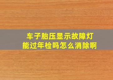 车子胎压显示故障灯能过年检吗怎么消除啊