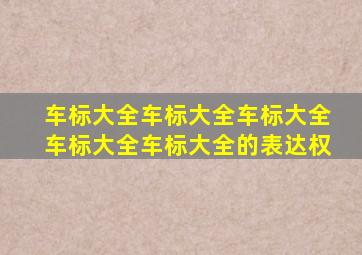 车标大全车标大全车标大全车标大全车标大全的表达权