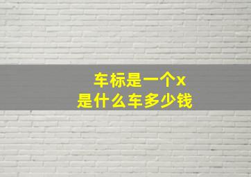 车标是一个x是什么车多少钱