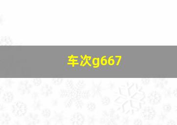 车次g667