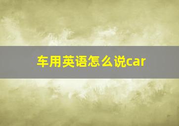 车用英语怎么说car