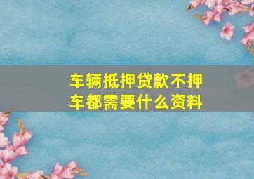 车辆抵押贷款不押车都需要什么资料