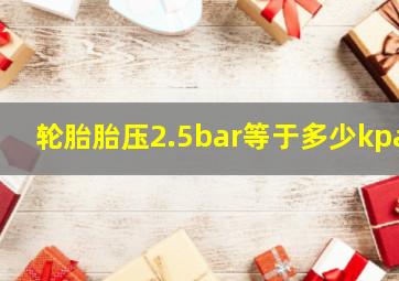 轮胎胎压2.5bar等于多少kpa