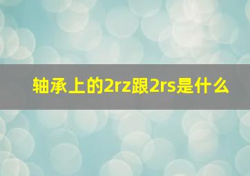 轴承上的2rz跟2rs是什么