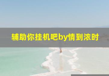 辅助你挂机吧by情到浓时