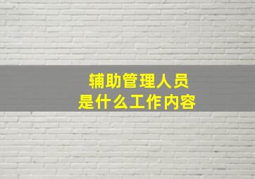 辅助管理人员是什么工作内容