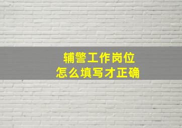 辅警工作岗位怎么填写才正确