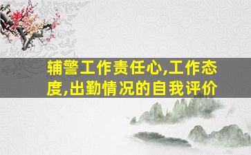 辅警工作责任心,工作态度,出勤情况的自我评价