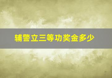 辅警立三等功奖金多少