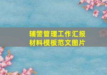 辅警管理工作汇报材料模板范文图片