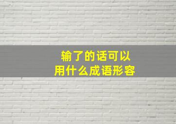 输了的话可以用什么成语形容