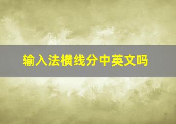 输入法横线分中英文吗