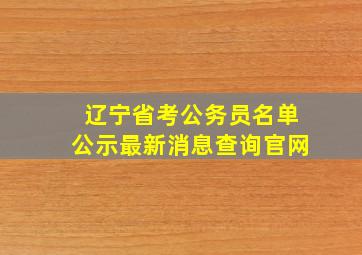 辽宁省考公务员名单公示最新消息查询官网