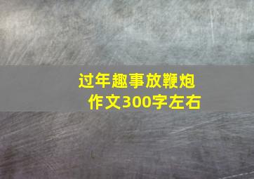 过年趣事放鞭炮作文300字左右