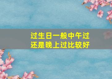 过生日一般中午过还是晚上过比较好