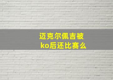 迈克尔佩吉被ko后还比赛么