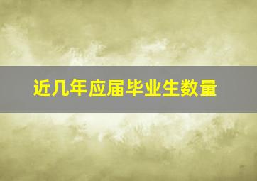 近几年应届毕业生数量