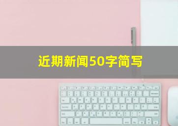 近期新闻50字简写