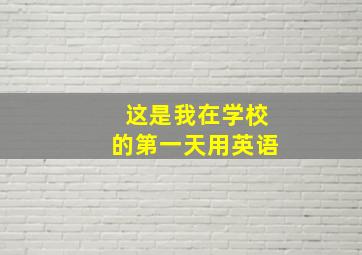 这是我在学校的第一天用英语