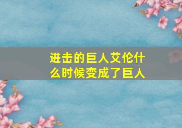 进击的巨人艾伦什么时候变成了巨人