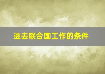 进去联合国工作的条件