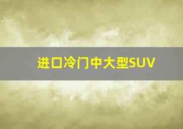 进口冷门中大型SUV