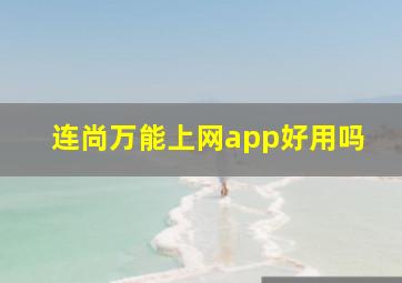 连尚万能上网app好用吗