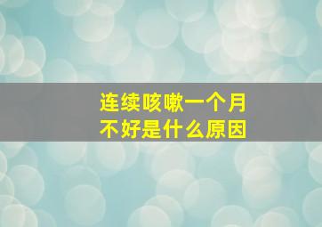 连续咳嗽一个月不好是什么原因