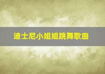 迪士尼小姐姐跳舞歌曲