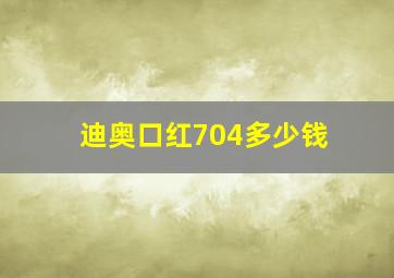 迪奥口红704多少钱