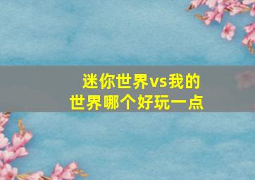 迷你世界vs我的世界哪个好玩一点