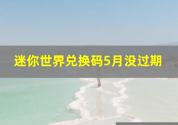 迷你世界兑换码5月没过期