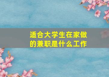 适合大学生在家做的兼职是什么工作