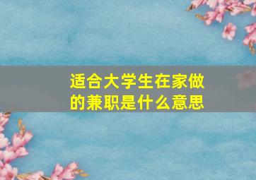 适合大学生在家做的兼职是什么意思