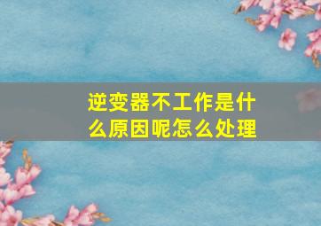 逆变器不工作是什么原因呢怎么处理