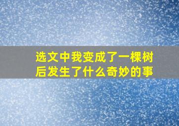 选文中我变成了一棵树后发生了什么奇妙的事