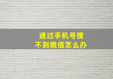 通过手机号搜不到微信怎么办