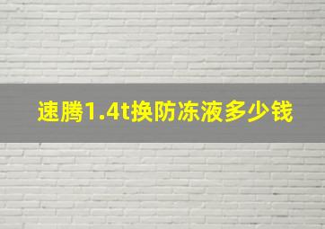 速腾1.4t换防冻液多少钱