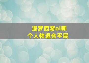 造梦西游ol哪个人物适合平民