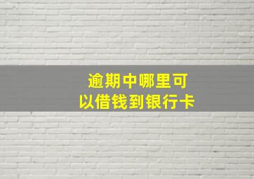 逾期中哪里可以借钱到银行卡