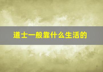 道士一般靠什么生活的