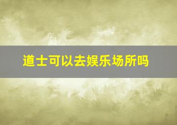 道士可以去娱乐场所吗