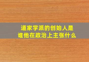 道家学派的创始人是谁他在政治上主张什么