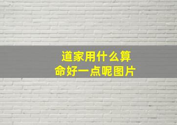 道家用什么算命好一点呢图片