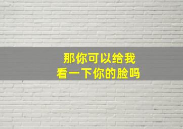 那你可以给我看一下你的脸吗