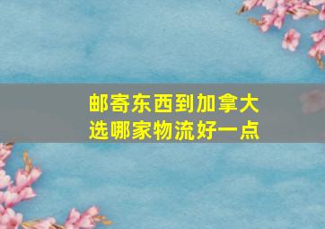 邮寄东西到加拿大选哪家物流好一点