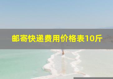 邮寄快递费用价格表10斤