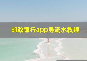 邮政银行app导流水教程