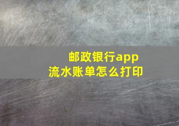 邮政银行app流水账单怎么打印