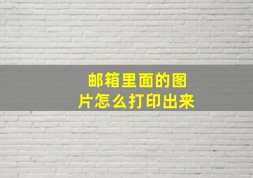 邮箱里面的图片怎么打印出来